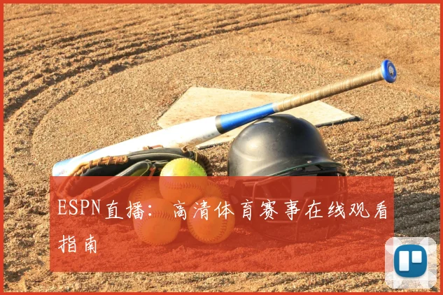 ESPN直播：高清体育赛事在线观看指南