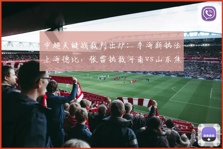 中超关键战裁判出炉：李海新执法上海德比，张雷执裁河南vs山东焦点对决