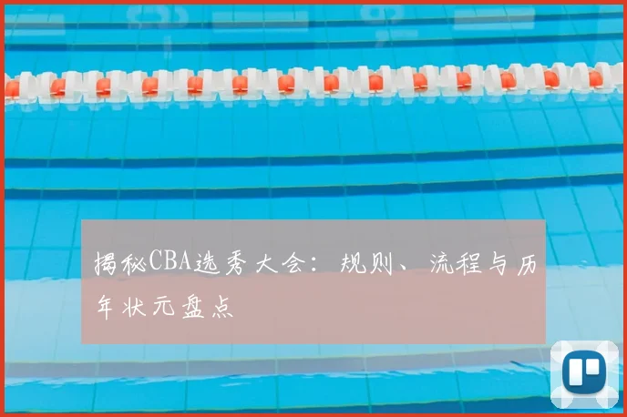 揭秘CBA选秀大会：规则、流程与历年状元盘点