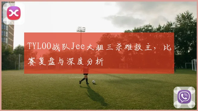 TYLOO战队Jee大狙三杀难救主，比赛复盘与深度分析